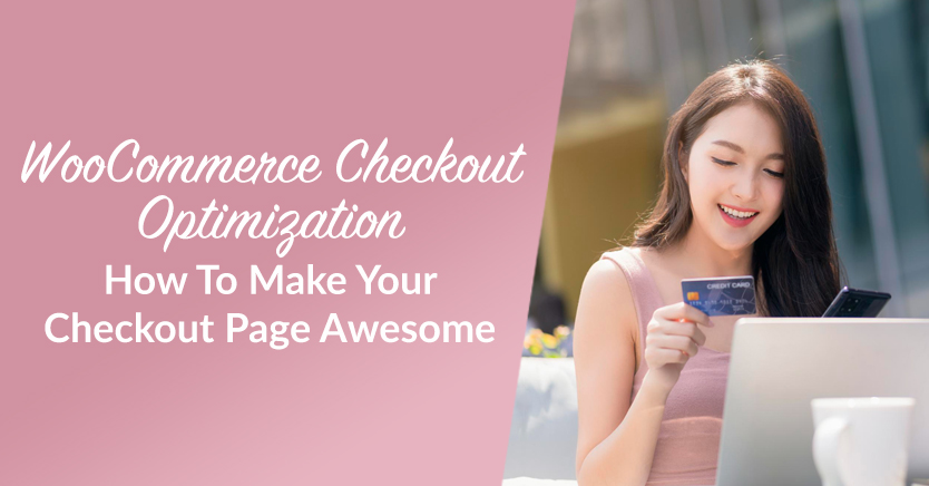 WooCommerce Checkout Optimization: How To Make Your Checkout Page Awesome