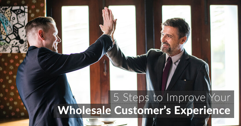 5 Steps To Improve Your Wholesale Customer’s Experience
