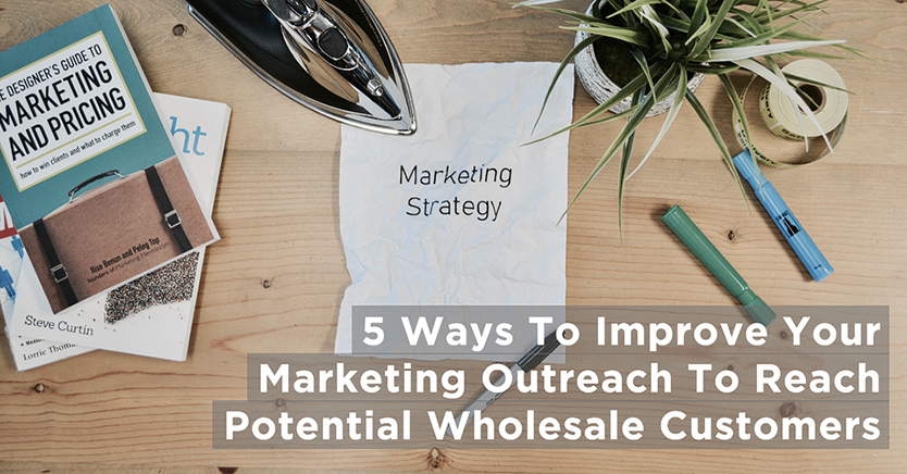 5 Ways To Improve Your Marketing Outreach To Reach Potential Wholesale Customers