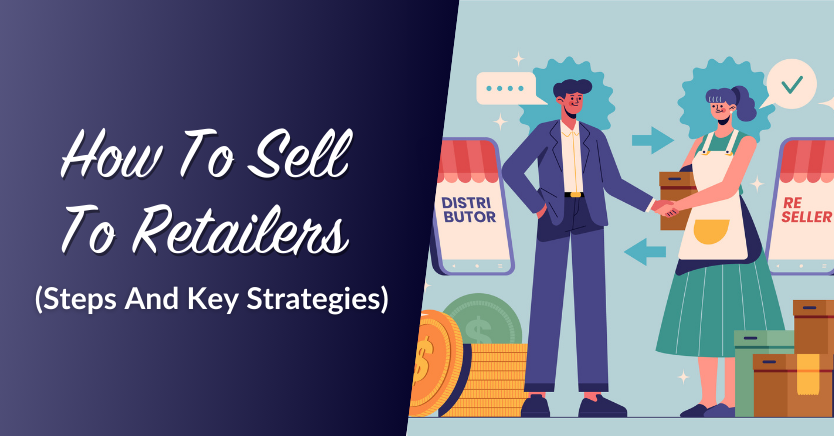 How To Sell To Retailers (Steps And Key Strategies)