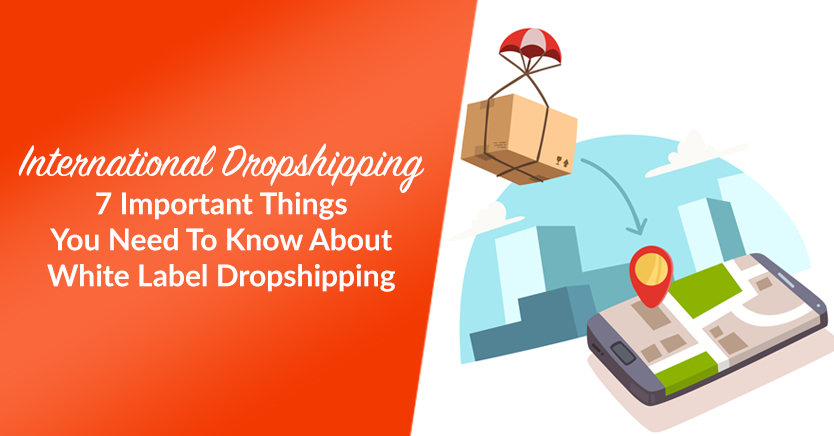 international dropshipping: 7 important things you need to know about white label dropshipping