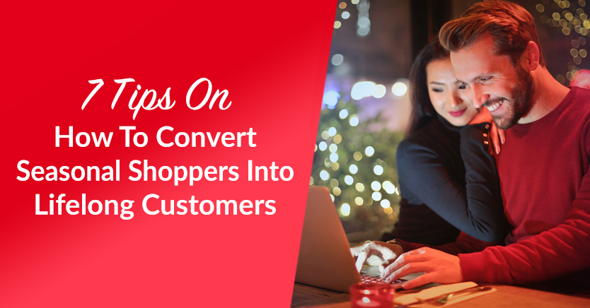 7 tips on how to convert seasonal shoppers into lifelong customers