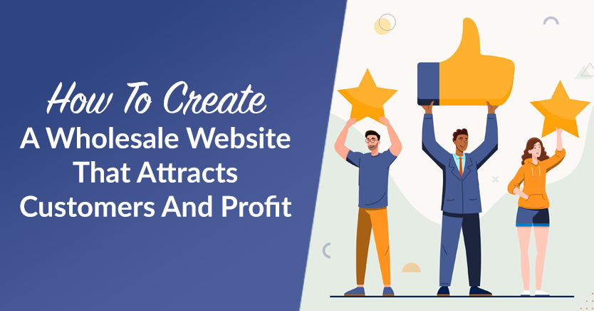 How To Create A Wholesale Website That Attracts Customers And Profit