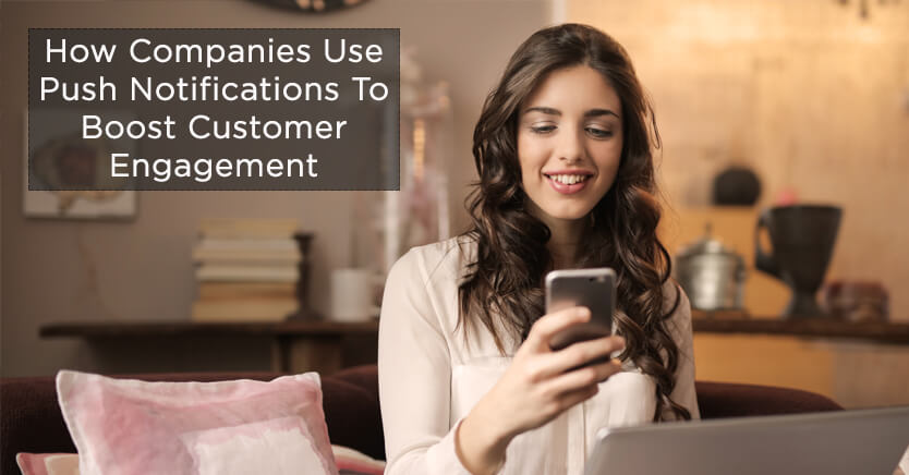 How Companies Use Push Notifications To Boost Customer Engagement