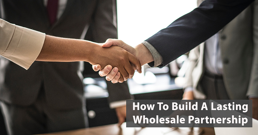 How To Build A Lasting Wholesale Partnership