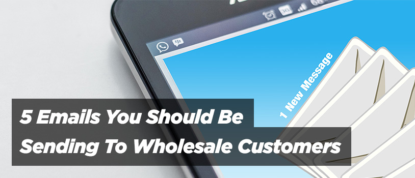 5 Emails Send Wholesale Customers