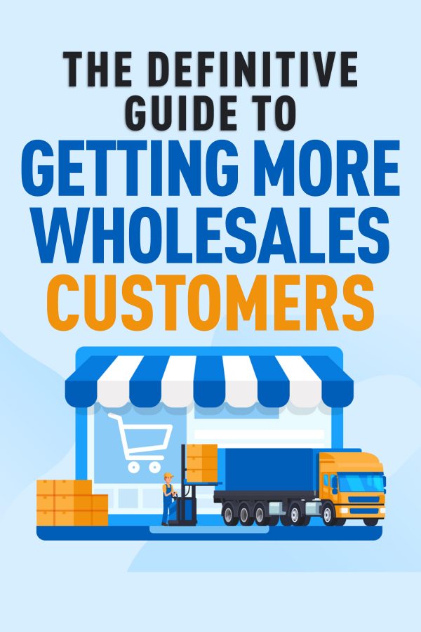 The Definitive Guide To Getting More Wholesale Customers