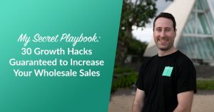 My Secret Playbook: 30 Growth Hacks Guaranteed to Increase Your Wholesale Sales