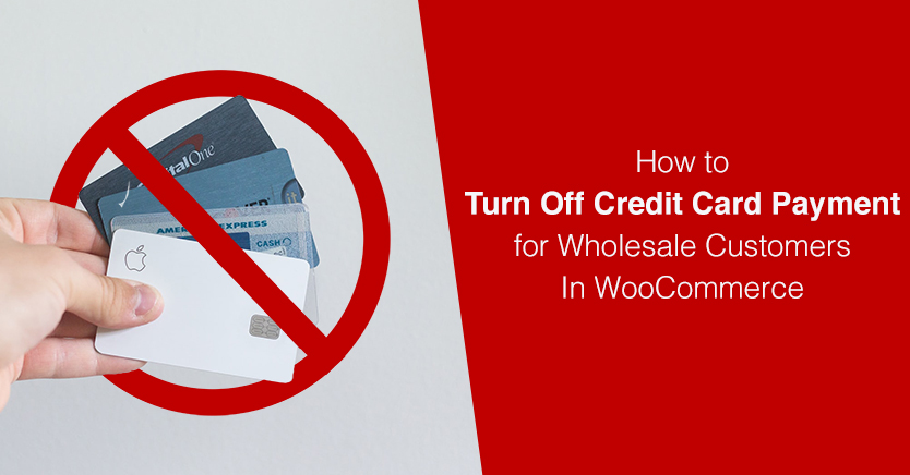 How to Turn Off Credit Card Payment for Wholesale Customers In WooCommerce
