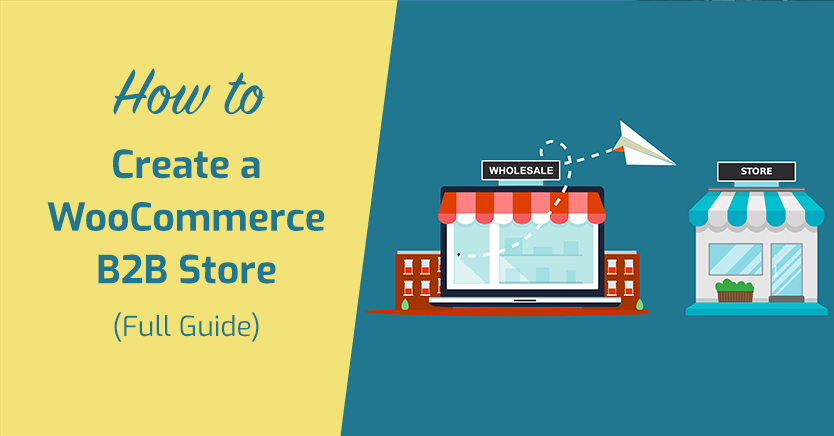 How to Create a WooCommerce B2B Store (Full Guide)