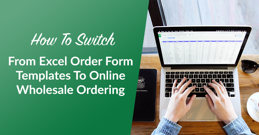 How To Switch From Excel Order Form Templates To Online Wholesale Ordering