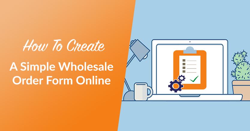 How To Create A Simple Wholesale Order Form Online