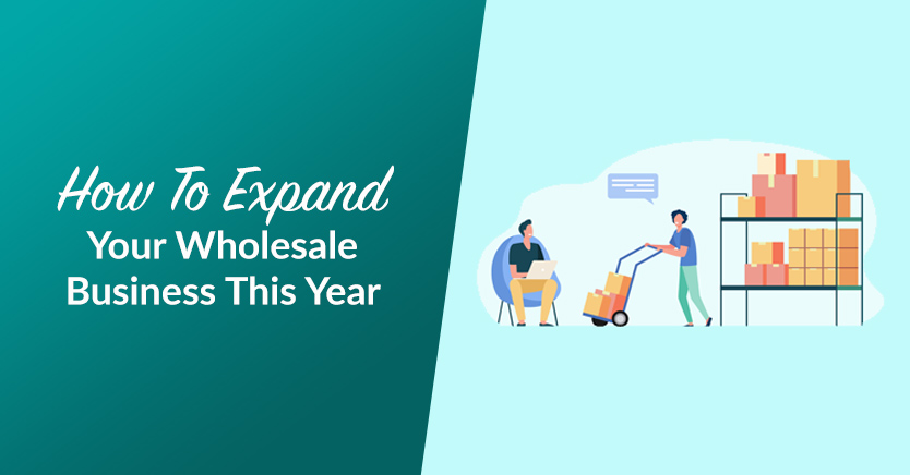 How To Expand Your Wholesale Business This Year