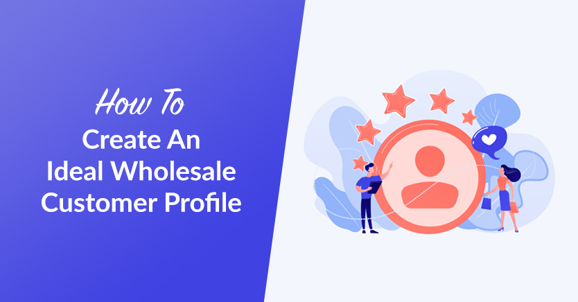 How To Create An Ideal Wholesale Customer Profile