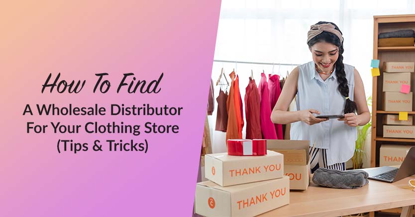 How To Find A Wholesale Distributor For Your Clothing Store  (Tips & Tricks)￼