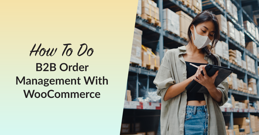 How To Do B2B Order Management With WooCommerce