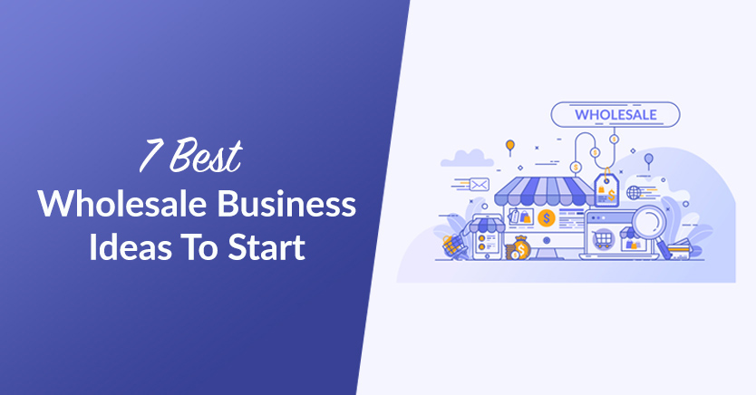 7 Best Wholesale Business Ideas To Start in 2023