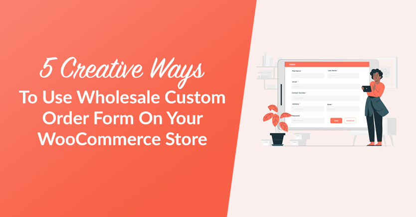 5 Creative Ways To Use Wholesale Custom Order Form On Your WooCommerce Store