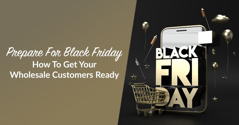 Prepare for Black Friday (How to Get Your Wholesale Customers Ready)