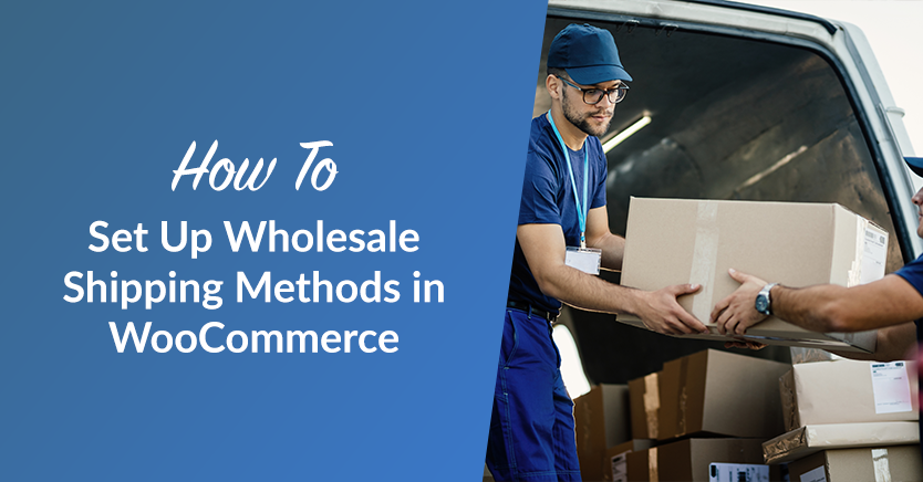How To Set Up Wholesale Shipping Methods in WooCommerce (3-Step Guide)