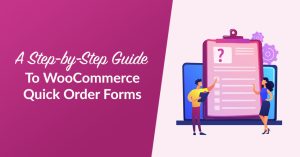 A Step-by-Step Guide To WooCommerce Quick Order Forms