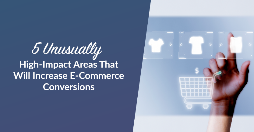 5 Unusually High-Impact Areas That Will Increase E-Commerce Conversions