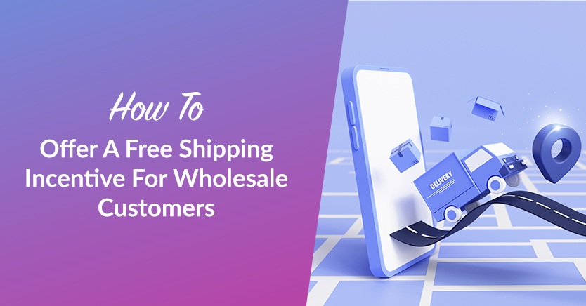 How To Offer A Free Shipping Incentive For Wholesale Customers