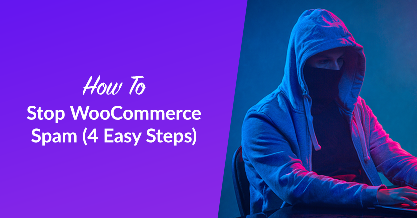 How To Stop WooCommerce Spam (4 Easy Steps)