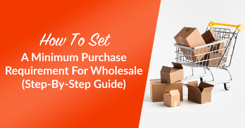 How To Set A Minimum Purchase Requirement For Wholesale (Step-By-Step Guide)