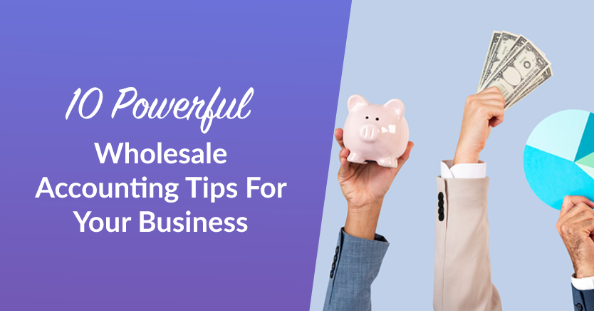 10 Powerful Wholesale Accounting Tips For Your Business