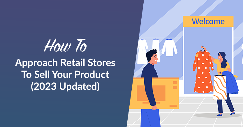 How To Approach Retail Stores To Sell Your Product (2023 Updated)