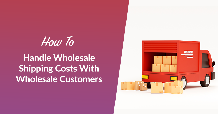 How To Handle Wholesale Shipping Costs With Wholesale Customers