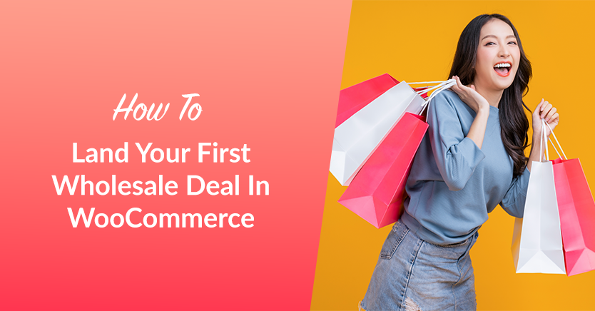 How To Land Your First Wholesale Deal In WooCommerce