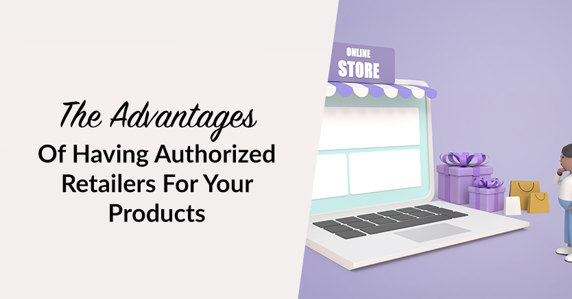 The Advantages Of Having Authorized Retailers For Your Products