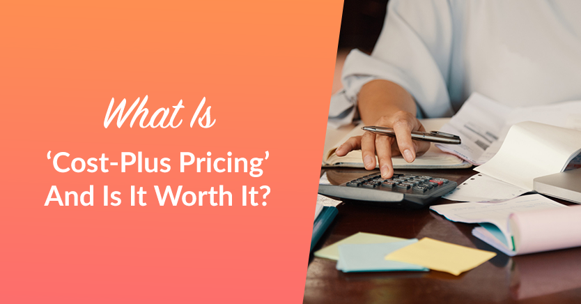 What Is ‘Cost-Plus Pricing’ And Is It Worth It?