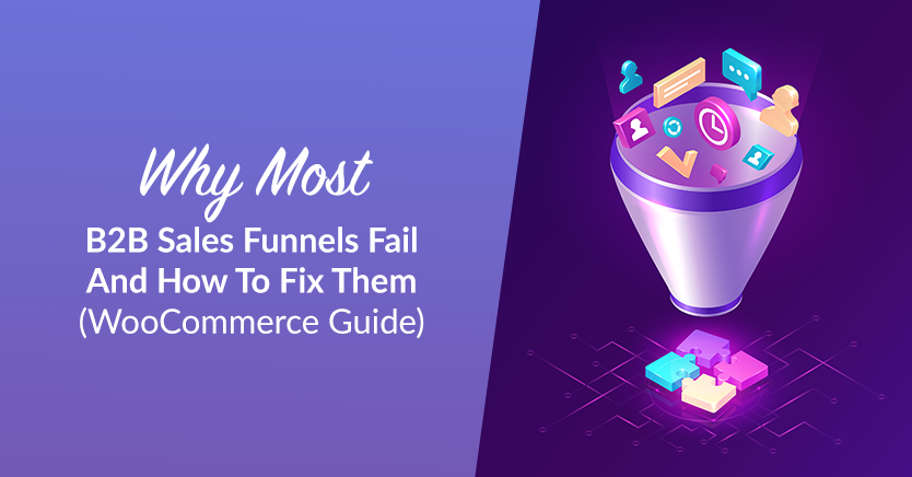 Why Most B2B Sales Funnels Fail And How To Fix Them (WooCommerce Guide)