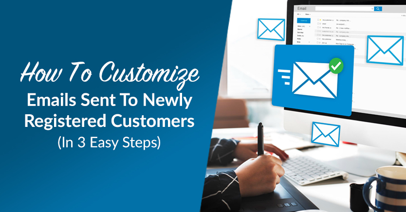 how to customize emails sent to newly registered customers in 3 easy steps