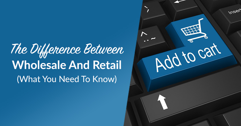 The Difference Between Wholesale And Retail: What You Need To Know