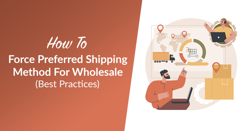 How To Force Preferred Shipping Method For Wholesale (Best Practices)