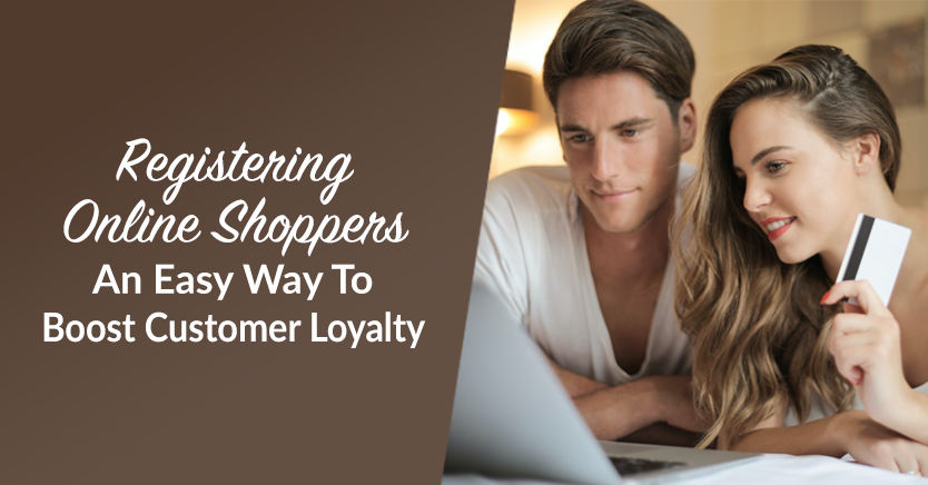 registering online shoppers is an easy way to boost customer loyalty