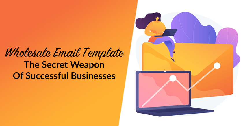 Wholesale Email Template: The Secret Weapon Of Successful Businesses