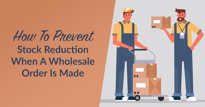 How To Prevent Stock Reduction When A Wholesale Order Is Made (In 2 Steps)
