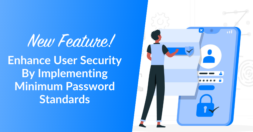 New Feature! Enhance User Security By Implementing Minimum Password Standards