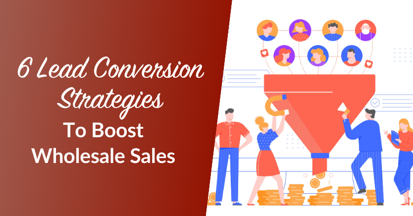 6 Lead Conversion Strategies To Boost Wholesale Sales