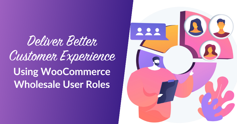 Deliver Better Customer Experience Using WooCommerce Wholesale User Roles