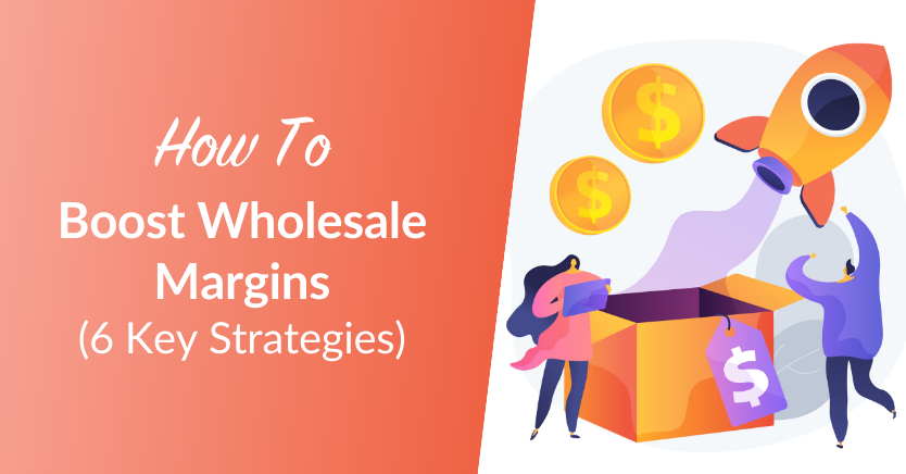 How To Boost Wholesale Margins 6 Key Strategies