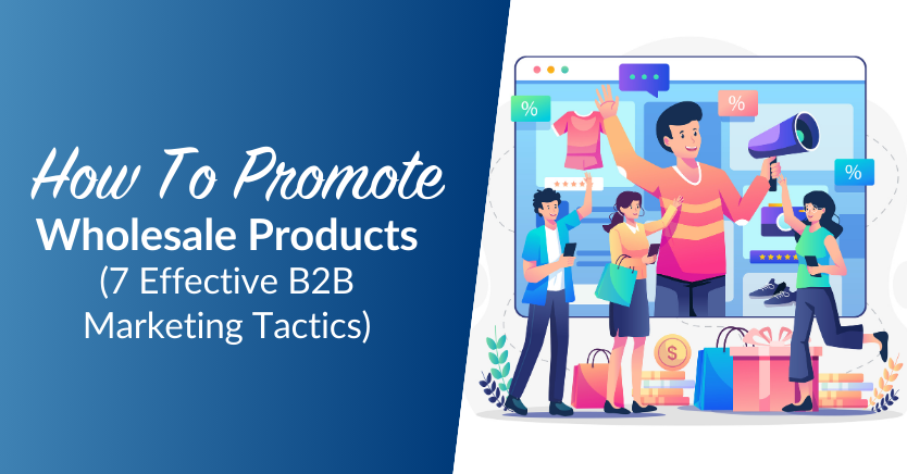 How To Promote Wholesale Products: 7 Effective B2B Marketing Tactics