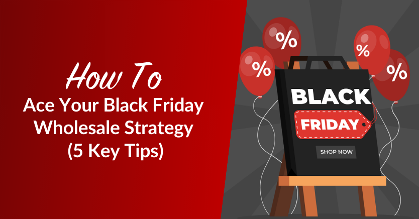 How To Ace Your Black Friday Wholesale Strategy: 5 Key Tips