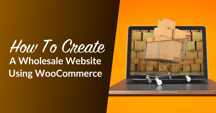 How To Create A Wholesale Website Using WooCommerce