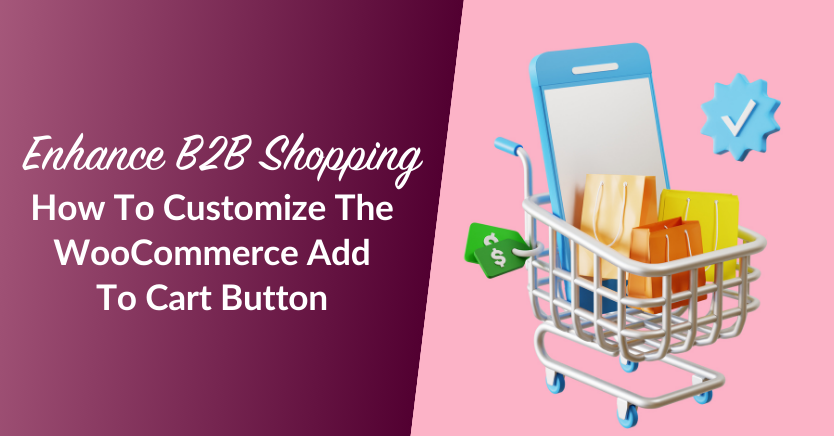 Enhance B2B Shopping: How To Customize The WooCommerce Add To Cart Button